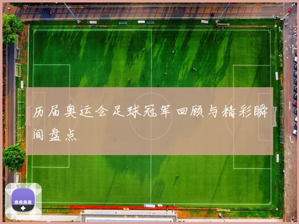 历届奥运会足球冠军回顾与精彩瞬间盘点